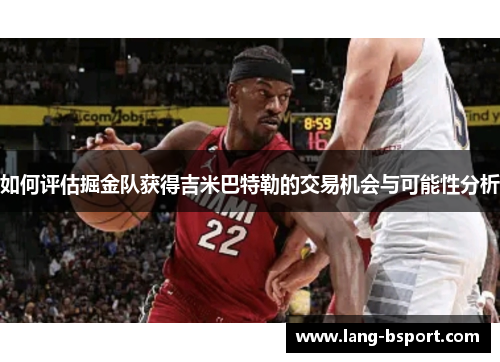 如何评估掘金队获得吉米巴特勒的交易机会与可能性分析