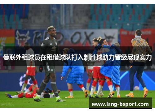 曼联外租球员在租借球队打入制胜球助力晋级展现实力