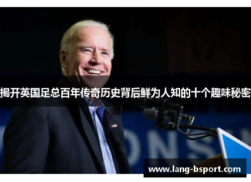 揭开英国足总百年传奇历史背后鲜为人知的十个趣味秘密