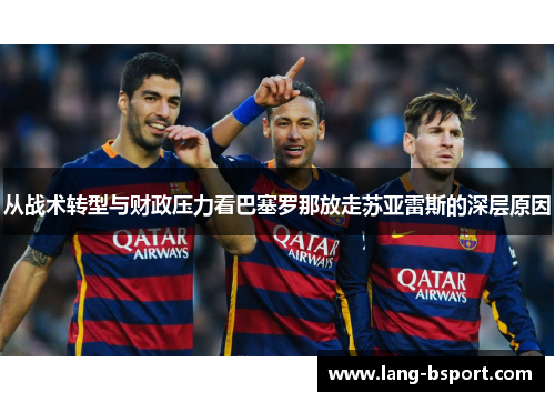 从战术转型与财政压力看巴塞罗那放走苏亚雷斯的深层原因