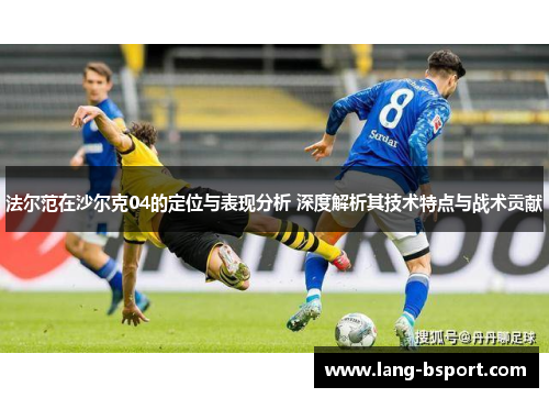 法尔范在沙尔克04的定位与表现分析 深度解析其技术特点与战术贡献