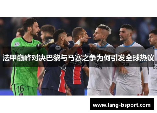 法甲巅峰对决巴黎与马赛之争为何引发全球热议