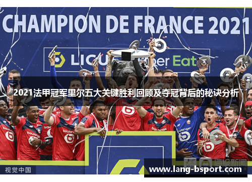 2021法甲冠军里尔五大关键胜利回顾及夺冠背后的秘诀分析