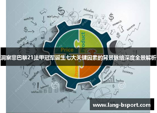 洞察非巴黎21法甲冠军诞生七大关键因素的背景脉络深度全景解析